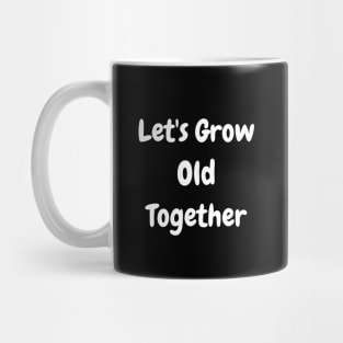 Let's Grow Old Together Mug